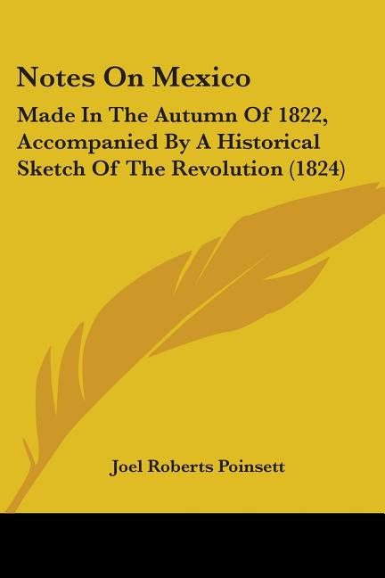 Notes On Mexico: Made In The Autumn Of 1822, Accompanied By A Historical Sketch Of The Revolution (1824)