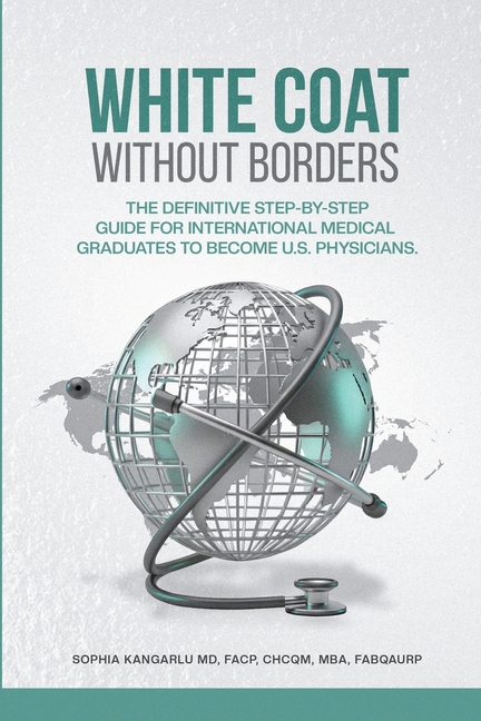 White Coat Without Borders: The Definitive Step-by-Step Guide for International Medical Graduates to Become U.S. Physicians