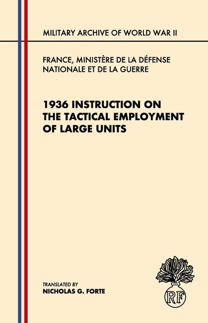 1936 Instruction on the Tactical Employment of Large Units: Translated from "Instruction sur l'emploi des Grandes Unités"