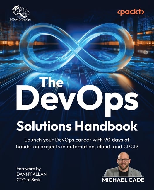 The DevOps Solutions Handbook: Launch your DevOps career with 90 days of hands-on projects in automation, cloud, and CI/CD