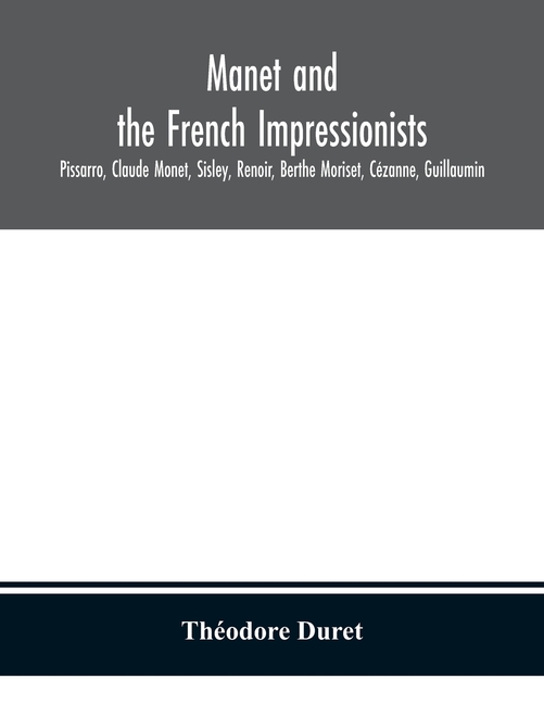 Manet And The French Impressionists: Pissarro, Claude Monet, Sisley, Renoir, Berthe Moriset, Cézanne, Guillaumin