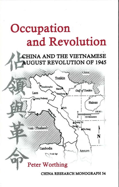 Occupation and Revolution: China and the Vietnamese August Revolution of 1945 Volume 54