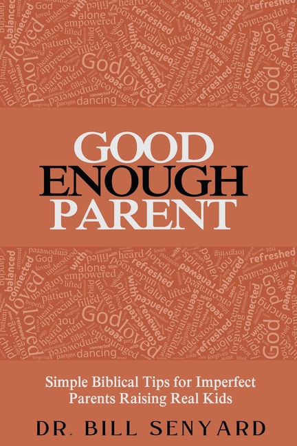 Good Enough Parent: Simple Biblical Tips for Imperfect Parents Raising Real Kids