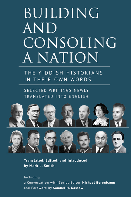 Building and Consoling a Nation: The Yiddish Historians in Their Own Words. Selected Writings Newly Translated Into English