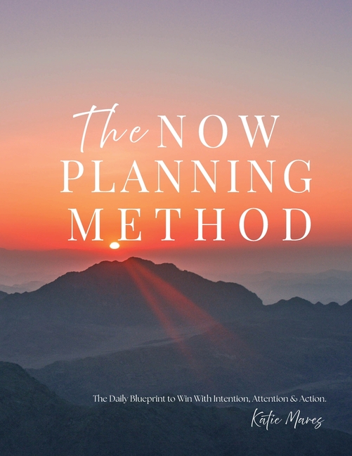 The Now Planning Method: The Daily Blueprint to Win With Intention, Attention & Action.
