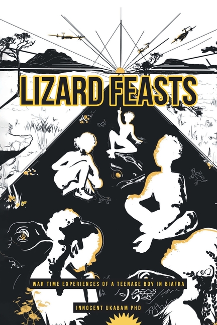 Lizard Feasts: War Time Experiences of a Teenage Boy in Biafra