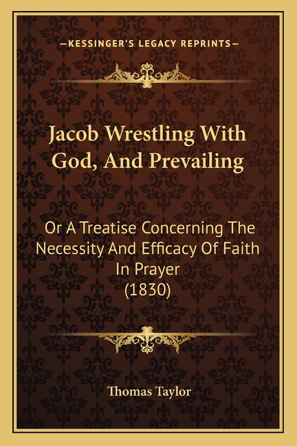 Jacob Wrestling With God, And Prevailing: Or A Treatise Concerning The Necessity And Efficacy Of Faith In Prayer (1830)