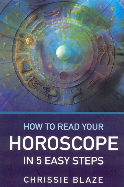 How to Read Your Horoscope in 5 Easy Steps: Stop Reading Books (Except This One...) and Start Reading Charts