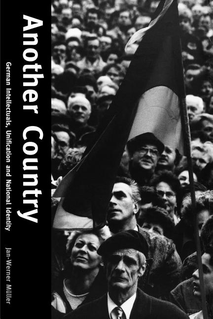 Another Country: German Intellectuals, Unification and National Identity