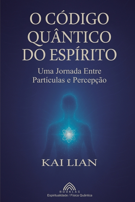 O Código Quântico do Espírito: Uma Jornada Entre Partículas e Percepção