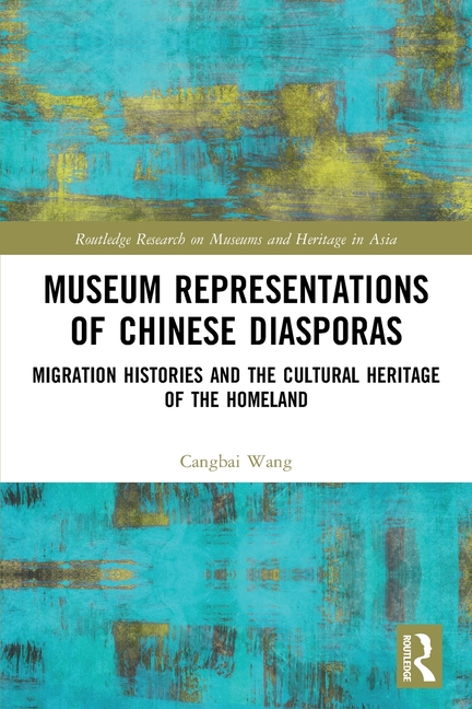 Museum Representations of Chinese Diasporas: Migration Histories and the Cultural Heritage of the Homeland