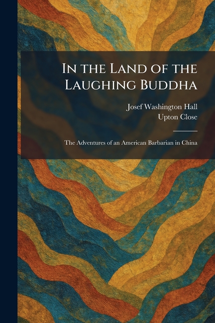 In the Land of the Laughing Buddha: The Adventures of an American Barbarian in China