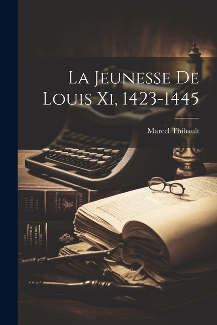 La Jeunesse De Louis Xi, 1423-1445