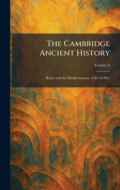The Cambridge Ancient History: Rome and the Mediterranean, 218-133 B.C