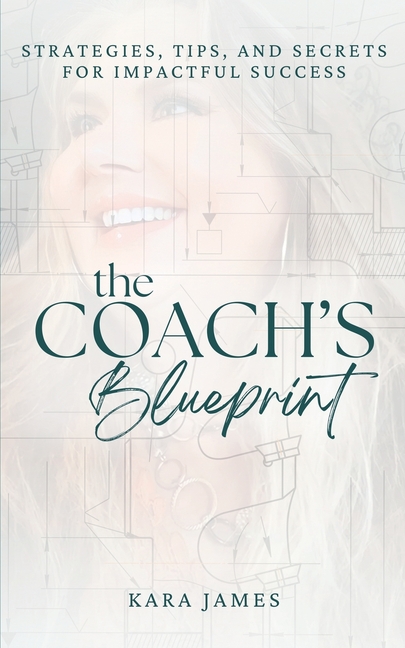 The Coach's Blueprint: Strategies, Tips, and Secrets for Impactful Success