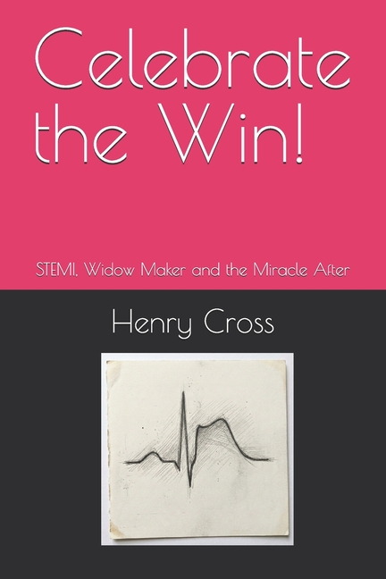 Celebrate the Win!: STEMI, Widow Maker and the Miracle After