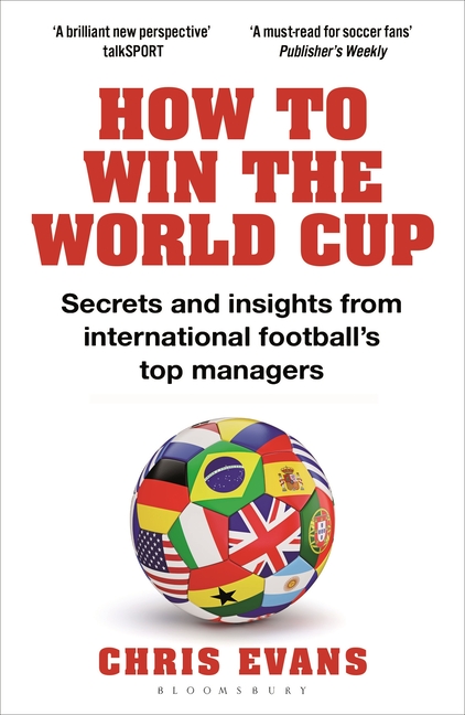 How to Win the World Cup: Secrets and Insights from International Football's Top Managers