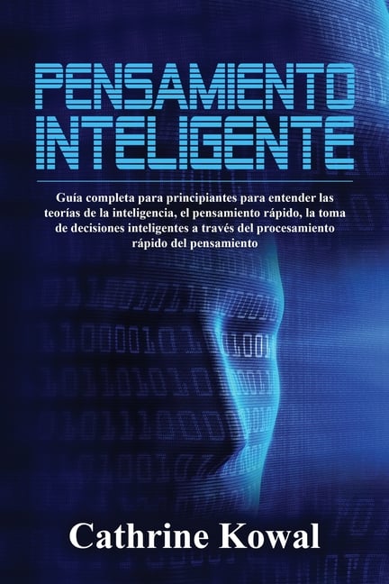 Pensamiento inteligente: Guía completa para principiantes para entender las teorías de la inteligencia, el pensamiento rápido, la toma de decisiones i
