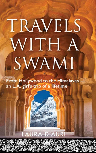 Travels With a Swami: From Hollywood to the Himalayas, an L.A. Girl's Trip of a Lifetime