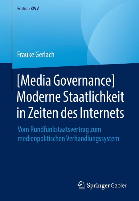 [Media Governance] Moderne Staatlichkeit in Zeiten Des Internets: Vom Rundfunkstaatsvertrag Zum Medienpolitischen Verhandlungssystem