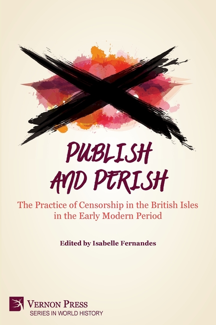 Publish and Perish: The Practice of Censorship in the British Isles in the Early Modern Period