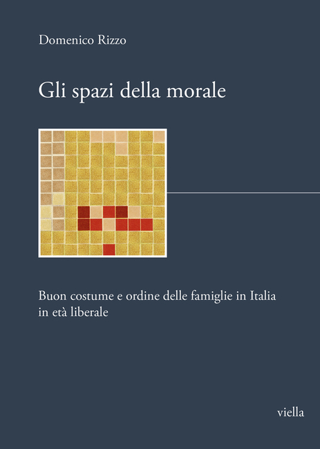 Gli Spazi Della Morale: Buon Costume E Ordine Delle Famiglie in Italia in Eta Liberale
