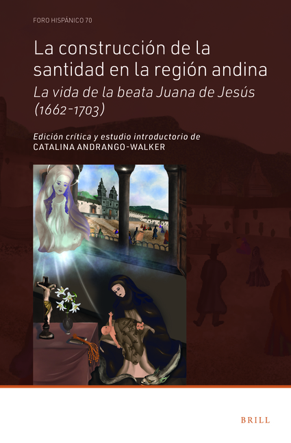La Construcción de la Santidad En La Región Andina: La Vida de la Beata Juana de Jesús (1662-1703)