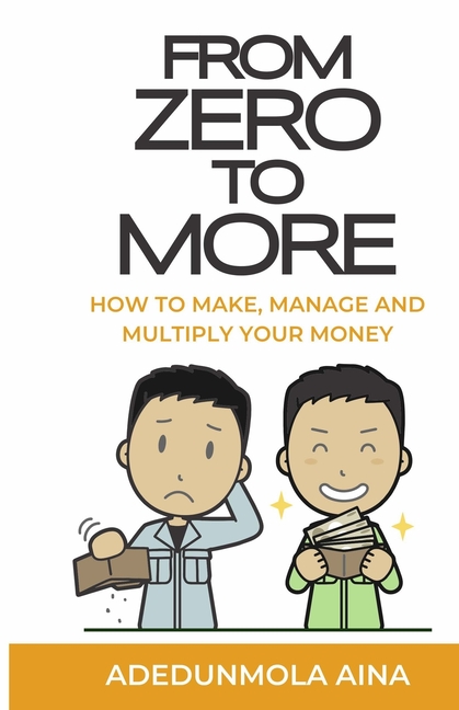 From Zero To More: How to make, manage, and multiply your money