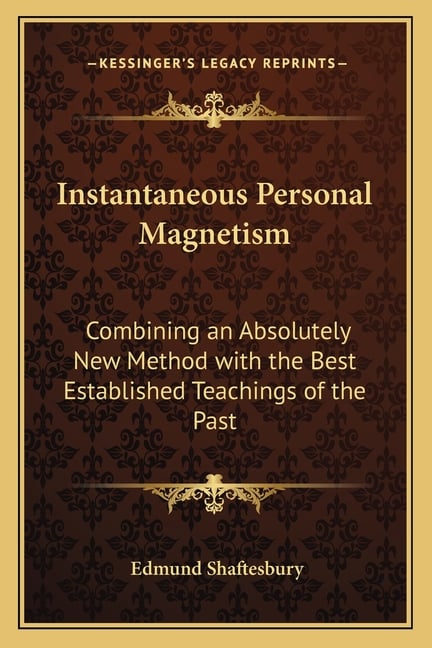 Instantaneous Personal Magnetism: Combining an Absolutely New Method with the Best Established Teachings of the Past