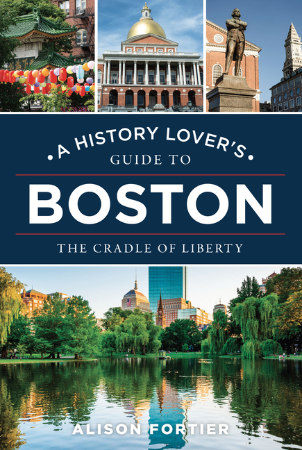 A History Lover's Guide to Boston: The Cradle of Liberty