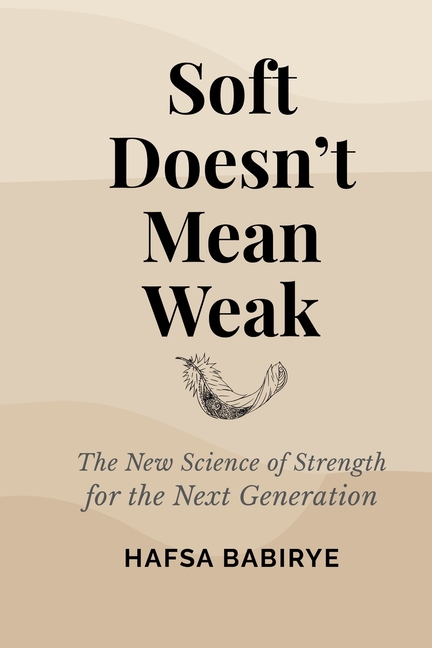 Soft Doesn't Mean Weak: The New Science of Strength for the Next Generation
