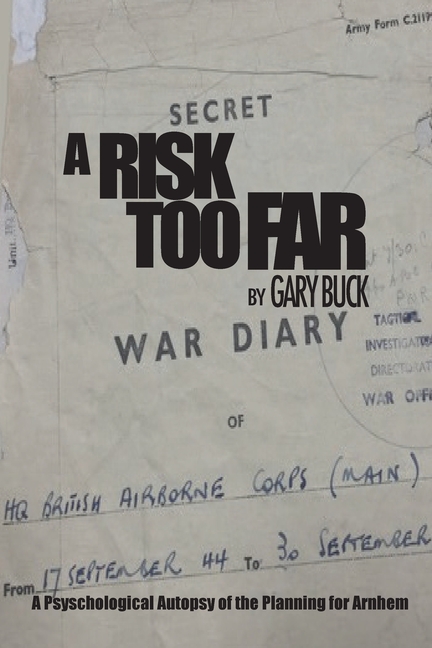 A Risk Too Far: A Psychological Autopsy of the Planning for Arnhem