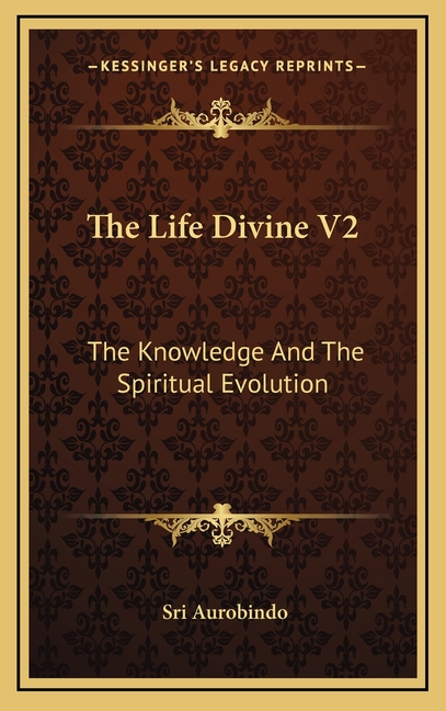 The Life Divine V2: The Knowledge And The Spiritual Evolution