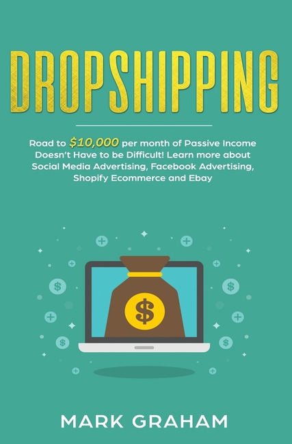 Dropshipping: Road to $10,000 per month of Passive Income Doesn't Have to be Difficult! Learn more about Social Media Advertising, Facebook Advertisin