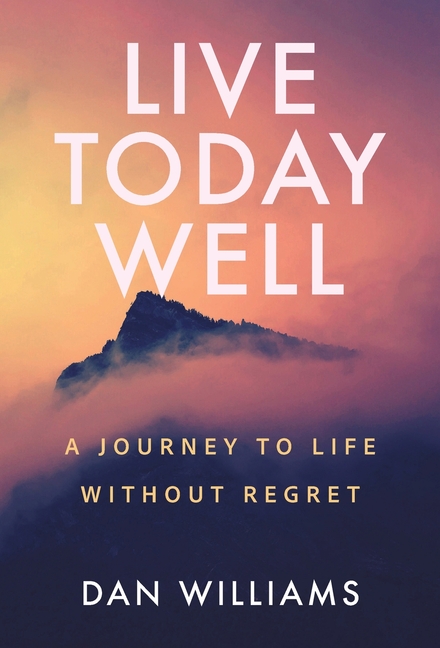 Live Today Well: A Journey to Life without Regret