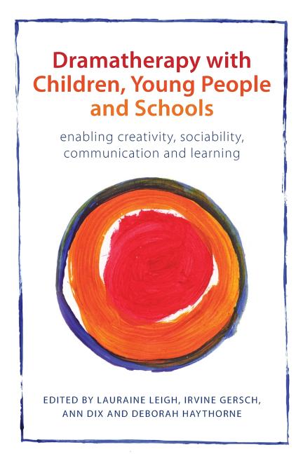 Dramatherapy with Children, Young People and Schools: Enabling Creativity, Sociability, Communication and Learning