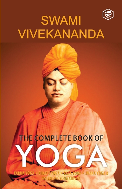 The Complete Book of Yoga: Karma Yoga, Bhakti Yoga, Raja Yoga, Jnana Yoga