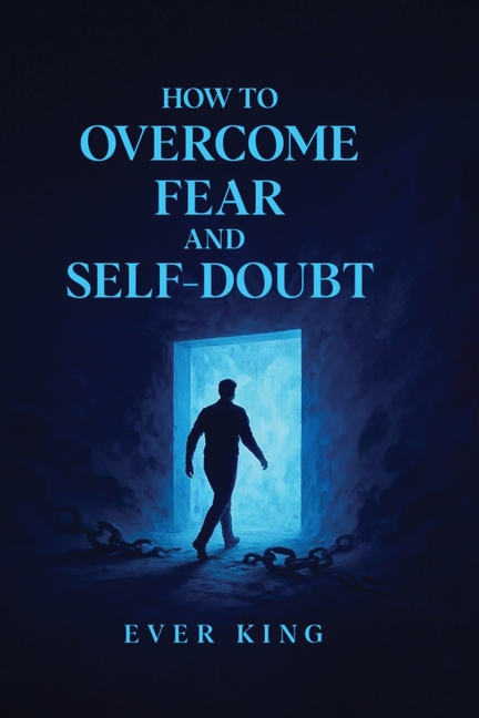 How to Overcome Fear and Self-Doubt