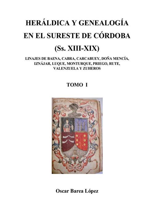 HERÁLDICA Y GENEALOGÍA EN EL SURESTE DE CÓRDOBA (Ss. XIII-XIX). LINAJES DE BAENA, CABRA, CARCABUEY, DOÑA MENCÍA, IZNÁJAR, LUQUE, MONTURQUE, PRIEGO, RU