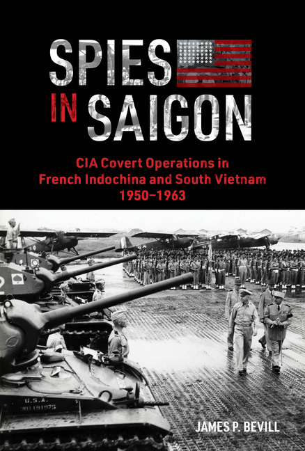 Spies in Saigon: CIA Covert Operations in French Indochina and South Vietnam, 1950-1963