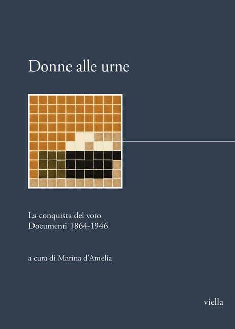 Donne Alle Urne: La Conquista del Voto. Documenti 1864-1946