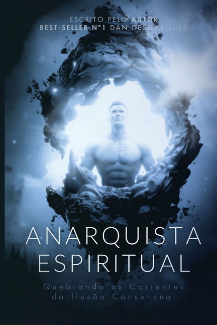Spiritual Anarchist / Anarquista Espiritual: Breaking the Chains of Consensual Delusion / Quebrando as Correntes da Ilusão Consensual