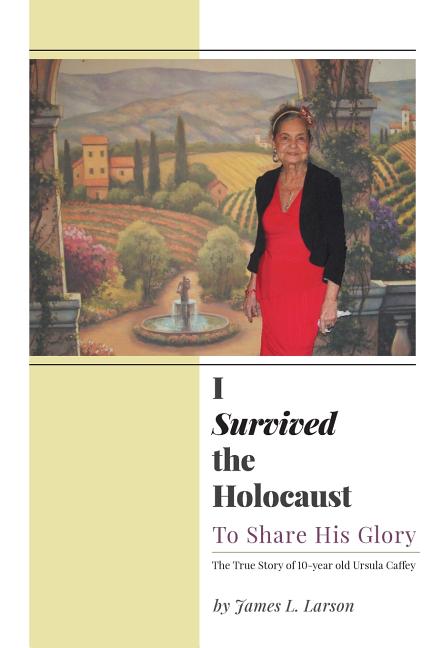 I Survived the Holocaust: To Share His Glory