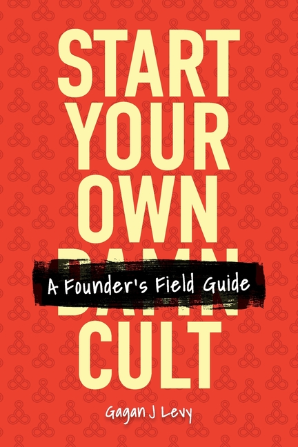Start Your Own Damn Cult: A Founder's Field Guide