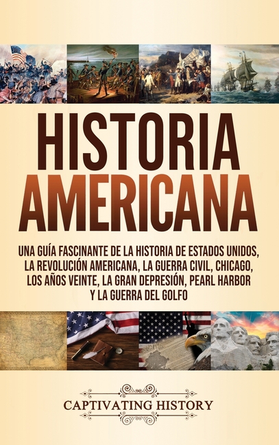 Historia Americana: Una guía fascinante de la historia de Estados Unidos, la Revolución americana, la guerra civil, Chicago, los años veinte, la Gran