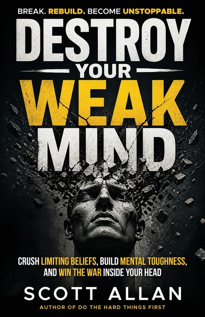 Destroy Your Weak Mind: Crush Limiting Beliefs, Build Mental Toughness, and Win the War Inside Your Head