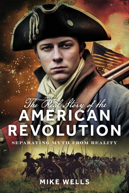 The Real Story of the American Revolution: Separating Myth from Reality