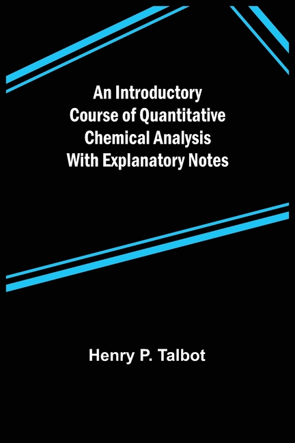 An Introductory Course of Quantitative Chemical Analysis With Explanatory Notes