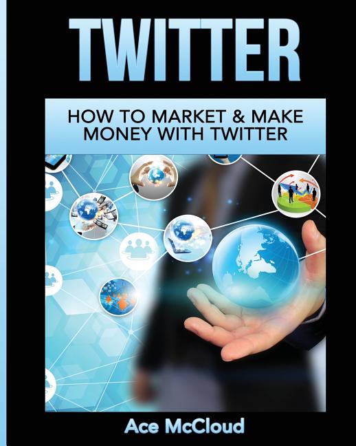 Twitter: How To Market & Make Money With Twitter