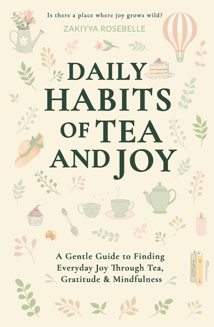 Daily Habits of Tea and Joy: A Gentle Guide to Finding Everyday Joy Through Tea, Gratitude & Mindfulness